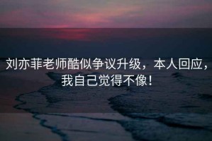 劉亦菲老師酷似爭(zhēng)議升級(jí)，本人回應(yīng)，我自己覺得不像！