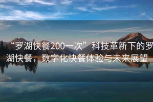 “羅湖快餐200一次”科技革新下的羅湖快餐，數(shù)字化快餐體驗(yàn)與未來(lái)展望