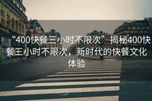 “400快餐三小時不限次”揭秘400快餐三小時不限次，新時代的快餐文化體驗