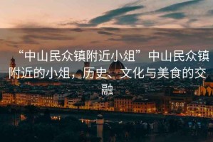 “中山民眾鎮(zhèn)附近小俎”中山民眾鎮(zhèn)附近的小俎，歷史、文化與美食的交融