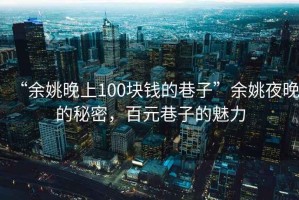 “余姚晚上100塊錢的巷子”余姚夜晚的秘密，百元巷子的魅力