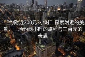 “約附近200元3小時(shí)”探索附近的美景，一場約兩小時(shí)的旅程與三百元的奇遇