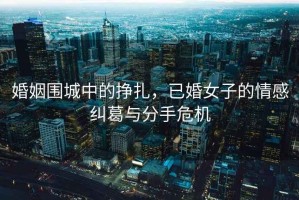 婚姻圍城中的掙扎，已婚女子的情感糾葛與分手危機
