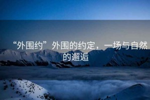 “外圍約”外圍的約定，一場與自然的邂逅