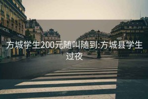 方城學(xué)生200元隨叫隨到:方城縣學(xué)生過(guò)夜