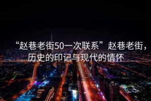 “趙巷老街50一次聯(lián)系”趙巷老街，歷史的印記與現(xiàn)代的情懷