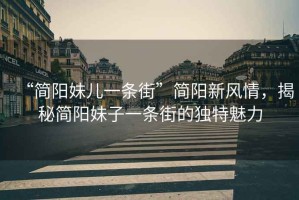 “簡陽妹兒一條街”簡陽新風情，揭秘簡陽妹子一條街的獨特魅力