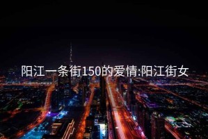 陽(yáng)江一條街150的愛(ài)情:陽(yáng)江街女