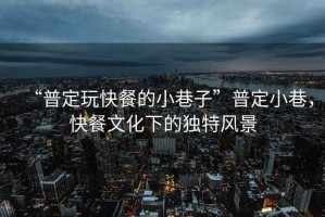 “普定玩快餐的小巷子”普定小巷，快餐文化下的獨(dú)特風(fēng)景