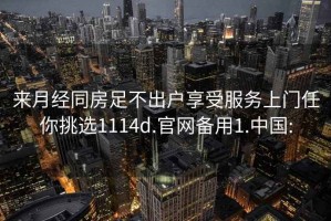 來月經(jīng)同房足不出戶享受服務(wù)上門任你挑選1114d.官網(wǎng)備用1.中國: