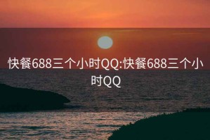 快餐688三個(gè)小時(shí)QQ:快餐688三個(gè)小時(shí)QQ