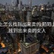 陌陌上怎么找到出來賣的:陌陌上怎么找到出來賣的女人