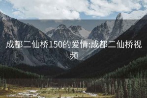 成都二仙橋150的愛情:成都二仙橋視頻