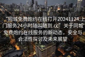 “同城免費炮約在線打開20241124.上門服務(wù)24小時隨叫隨到.cc”關(guān)于同城免費炮約在線服務(wù)的新動態(tài)，安全與合法性探討及未來展望