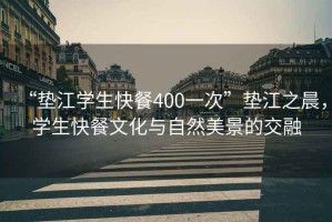 “墊江學(xué)生快餐400一次”墊江之晨，學(xué)生快餐文化與自然美景的交融