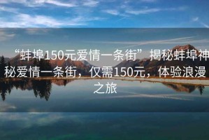 “蚌埠150元愛情一條街”揭秘蚌埠神秘愛情一條街，僅需150元，體驗浪漫之旅