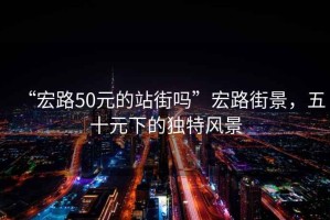 “宏路50元的站街嗎”宏路街景，五十元下的獨特風景