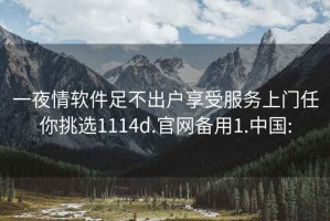 一夜情軟件足不出戶享受服務(wù)上門任你挑選1114d.官網(wǎng)備用1.中國(guó):