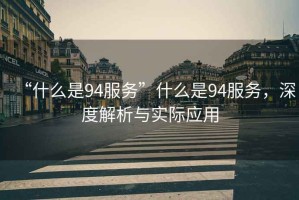 “什么是94服務(wù)”什么是94服務(wù)，深度解析與實(shí)際應(yīng)用