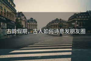 古韻假期，古人如何詩(shī)意發(fā)朋友圈