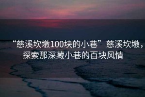 “慈溪坎墩100塊的小巷”慈溪坎墩，探索那深藏小巷的百塊風(fēng)情