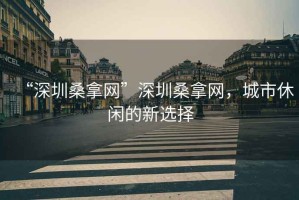 “深圳桑拿網(wǎng)”深圳桑拿網(wǎng)，城市休閑的新選擇