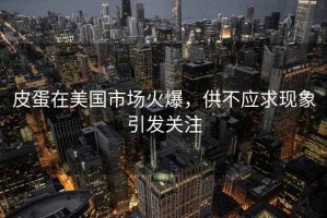 皮蛋在美國市場火爆，供不應(yīng)求現(xiàn)象引發(fā)關(guān)注