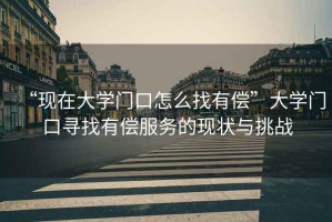 “現(xiàn)在大學(xué)門口怎么找有償”大學(xué)門口尋找有償服務(wù)的現(xiàn)狀與挑戰(zhàn)