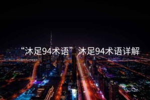 “沐足94術(shù)語(yǔ)”沐足94術(shù)語(yǔ)詳解
