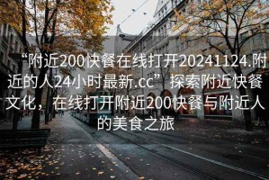 “附近200快餐在線打開20241124.附近的人24小時最新.cc”探索附近快餐文化，在線打開附近200快餐與附近人的美食之旅
