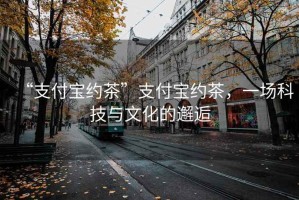 “支付寶約茶”支付寶約茶，一場(chǎng)科技與文化的邂逅