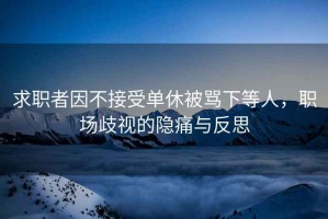 求職者因不接受單休被罵下等人，職場歧視的隱痛與反思