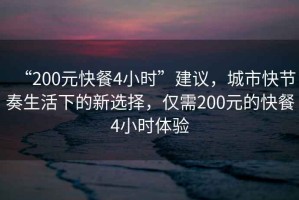 “200元快餐4小時”建議，城市快節(jié)奏生活下的新選擇，僅需200元的快餐4小時體驗