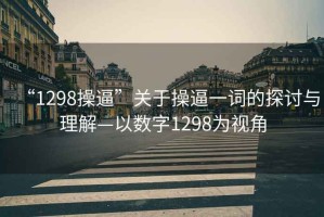 “1298操逼”關(guān)于操逼一詞的探討與理解—以數(shù)字1298為視角