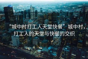 “城中村打工人天堂快餐”城中村，打工人的天堂與快餐的交織