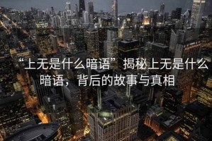 “上無是什么暗語”揭秘上無是什么暗語，背后的故事與真相