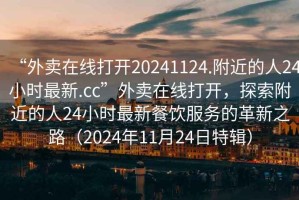 “外賣在線打開20241124.附近的人24小時最新.cc”外賣在線打開，探索附近的人24小時最新餐飲服務的革新之路（2024年11月24日特輯）