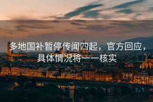 多地國補暫停傳聞四起，官方回應(yīng)，具體情況將一一核實