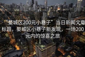 “婺城區(qū)200元小巷子”當(dāng)日新聞文章標(biāo)題，婺城區(qū)小巷子新發(fā)現(xiàn)，一場(chǎng)200元內(nèi)的驚喜之旅