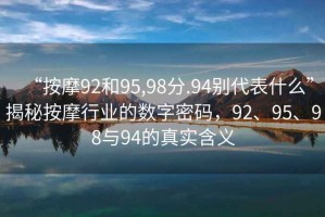 “按摩92和95,98分.94別代表什么”揭秘按摩行業(yè)的數(shù)字密碼，92、95、98與94的真實含義