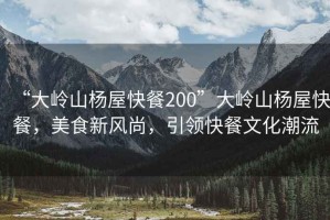 “大嶺山楊屋快餐200”大嶺山楊屋快餐，美食新風(fēng)尚，引領(lǐng)快餐文化潮流