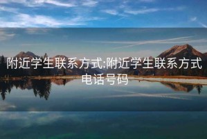 附近學生聯(lián)系方式:附近學生聯(lián)系方式電話號碼