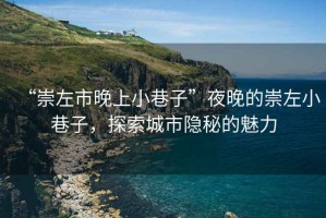 “崇左市晚上小巷子”夜晚的崇左小巷子，探索城市隱秘的魅力
