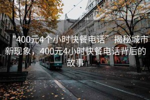 “400元4個小時快餐電話”揭秘城市新現(xiàn)象，400元4小時快餐電話背后的故事