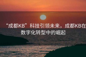 “成都KB”科技引領(lǐng)未來(lái)，成都KB在數(shù)字化轉(zhuǎn)型中的崛起
