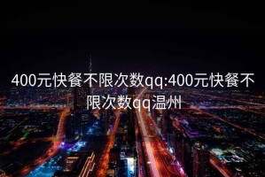 400元快餐不限次數(shù)qq:400元快餐不限次數(shù)qq溫州