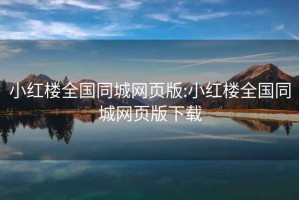 小紅樓全國(guó)同城網(wǎng)頁版:小紅樓全國(guó)同城網(wǎng)頁版下載