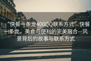 “快餐一條龍400QQ聯(lián)系方式”快餐一條龍，美食與便利的完美融合—風(fēng)景背后的故事與聯(lián)系方式