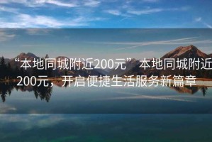 “本地同城附近200元”本地同城附近200元，開啟便捷生活服務新篇章