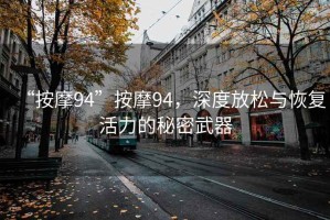 “按摩94”按摩94，深度放松與恢復活力的秘密武器